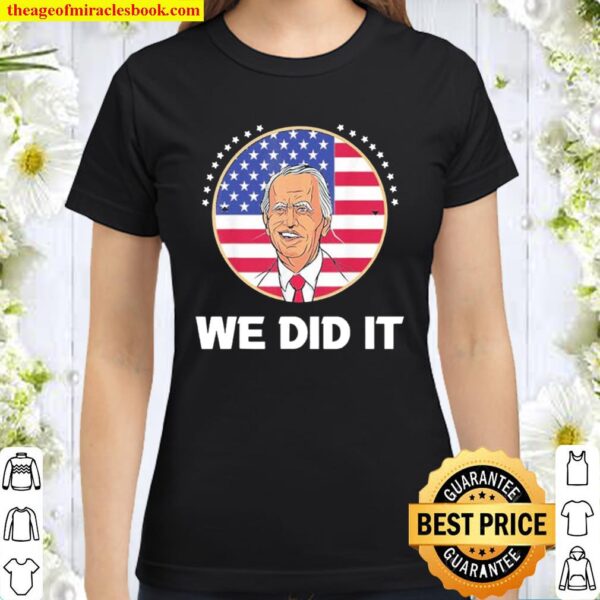 We Did It Joe Biden Inauguration Day 2021 46th President Classic Women T-Shirt