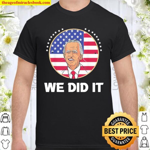 We Did It Joe Biden Inauguration Day 2021 46th President Shirt
