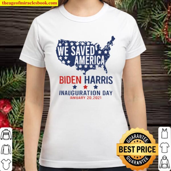 We Saved America Biden Harris Inauguration Day Jaunuary 20 2021 Classic Women T-Shirt