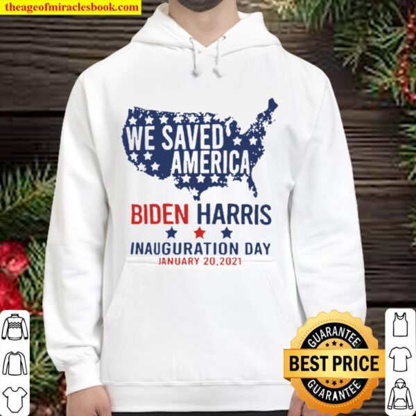 We Saved America Biden Harris Inauguration Day Jaunuary 20 2021 Hoodie