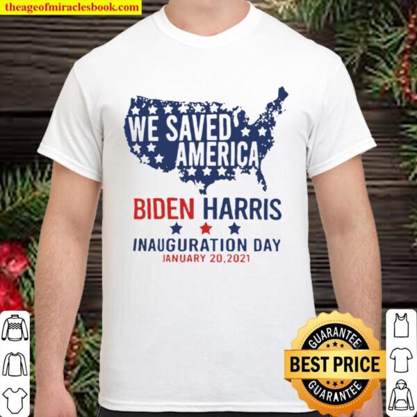 We Saved America Biden Harris Inauguration Day Jaunuary 20 2021 Shirt