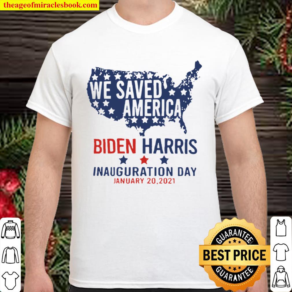 We Saved America Biden Harris Inauguration Day Jaunuary 20 2021 Shirt, Hoodie, Long Sleeved, SweatShirt