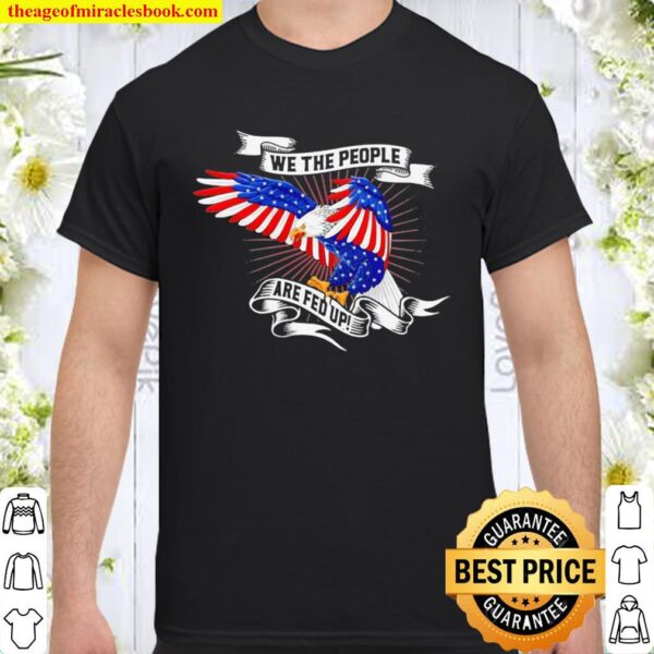 We The People Are Fed Up Ribbon Eagle American Flag Shirt