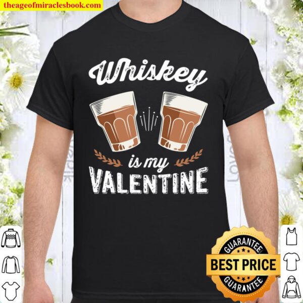 Whiskey Is My Valentine - Funny Adult Anti Valentine_s Day Shirt