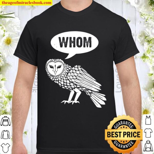 Whom Owl for owls, bird fans, or birders Shirt