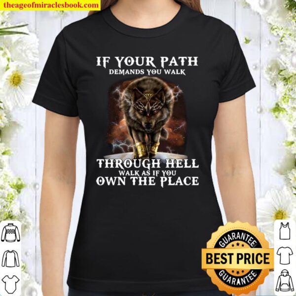 Wolf If Your Path Demands You Walk Through Hell Walk As If You Own The Classic Women T-Shirt