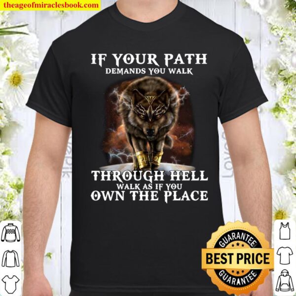 Wolf If Your Path Demands You Walk Through Hell Walk As If You Own The Shirt