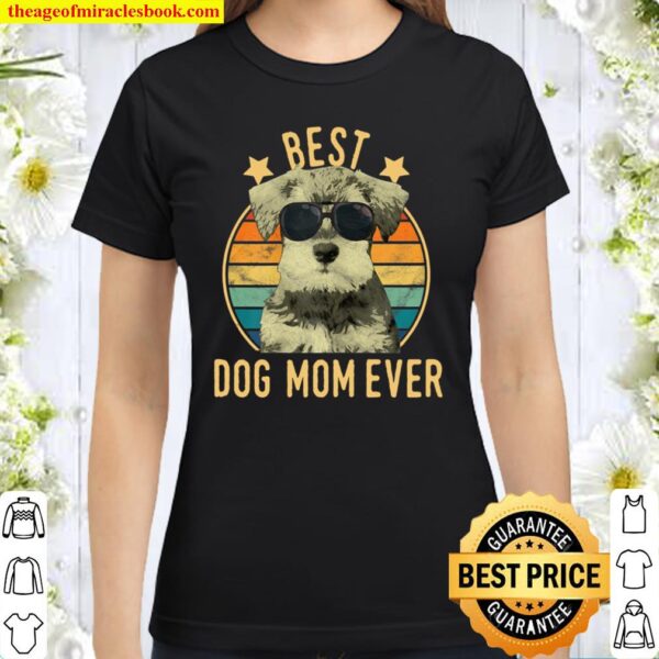 Womens Best Dog Mom Ever Miniature Schnauzer Mother’s Day Gift Classic Women T-Shirt