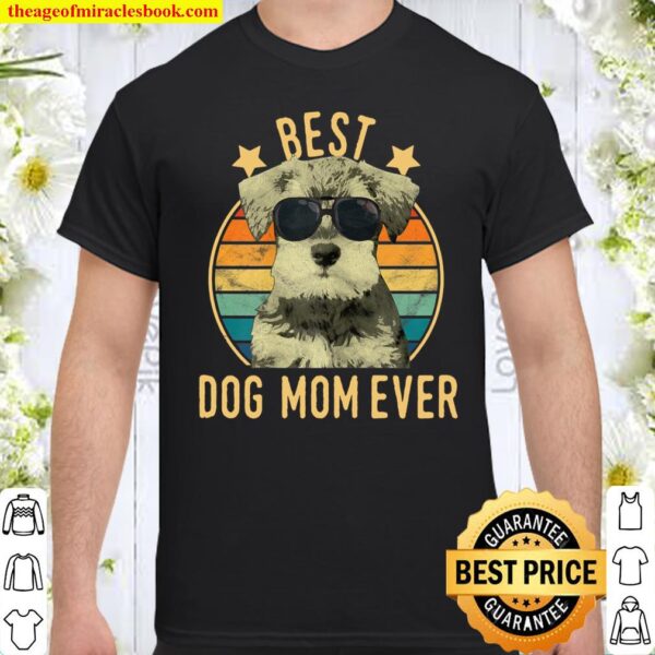 Womens Best Dog Mom Ever Miniature Schnauzer Mother’s Day Gift Shirt