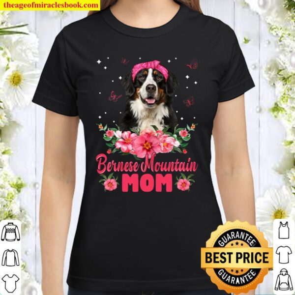 Womens Dog Mom Mother_s Day Gifts Flowers Bernese Mountain Mom Classic Women T-Shirt