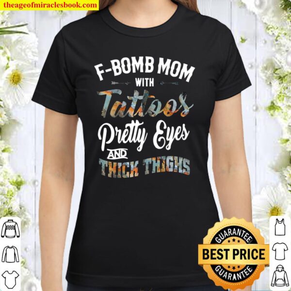 Womens F-Bomb Mom With Tattoos Pretty Eyes And Thick Thighs Classic Women T-Shirt