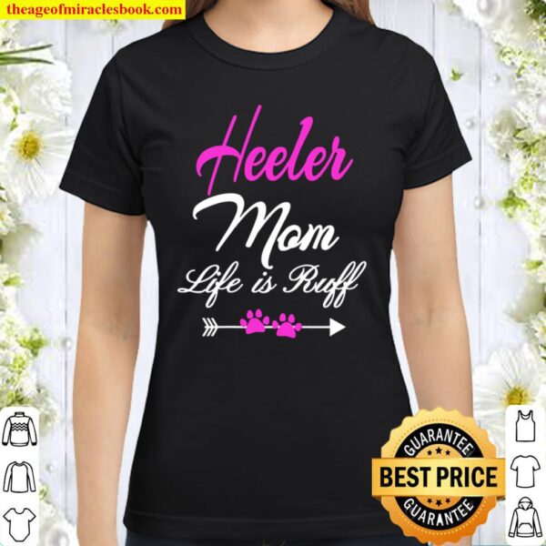Womens Heeler Mom Life Is Ruff Queensland Heeler Mom Classic Women T-Shirt