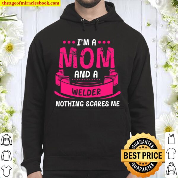 Womens I’m A Mom And Welder Nothing Scares Me Gift Welding Funny Hoodie