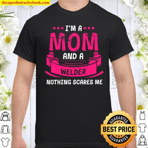Womens I’m A Mom And Welder Nothing Scares Me Gift Welding Funny Shirt