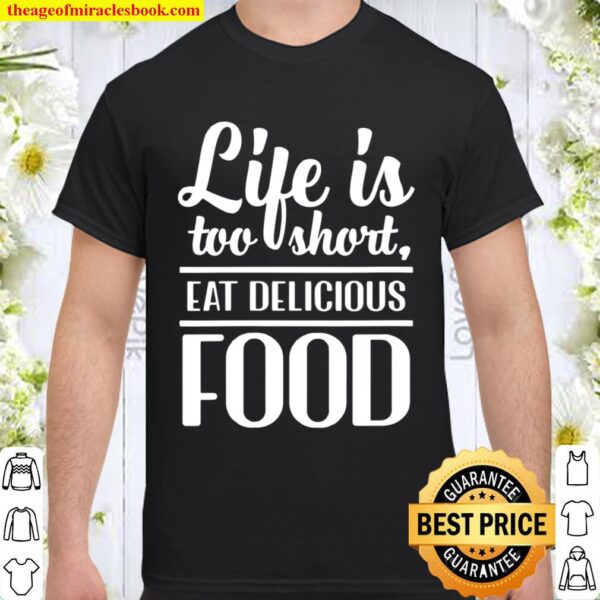 Womens Life Is Too Short, Eat Delicious Food Shirt