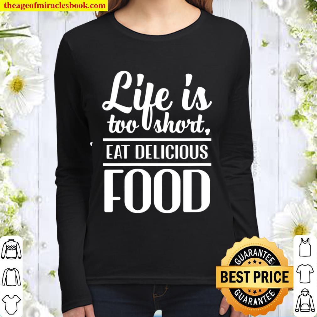 Womens Life Is Too Short, Eat Delicious Food Women Long Sleeved