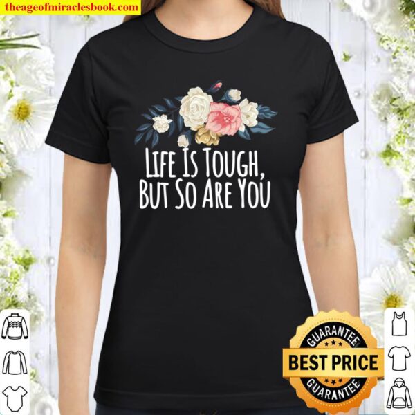 Womens Life Is Tough, But So Are You, Funny Mom Gift Floral Classic Women T-Shirt