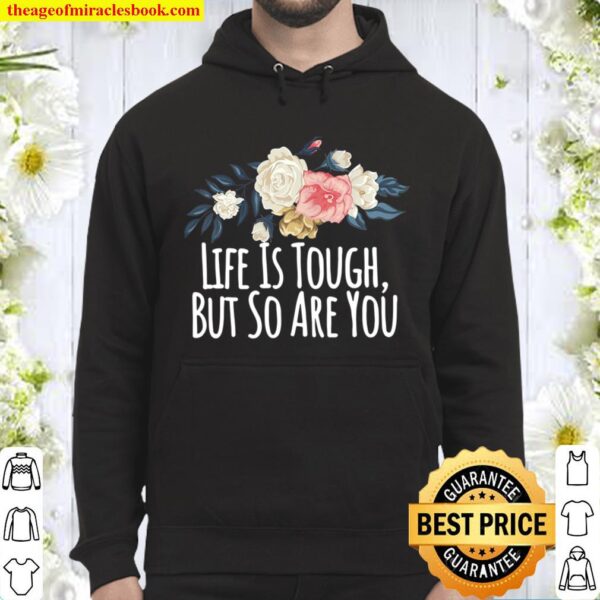 Womens Life Is Tough, But So Are You, Funny Mom Gift Floral Hoodie