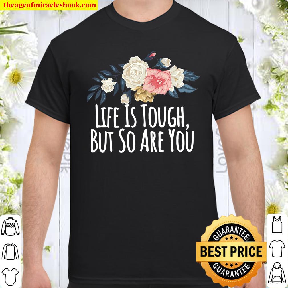 Womens Life Is Tough, But So Are You, Funny Mom Gift Floral shirt