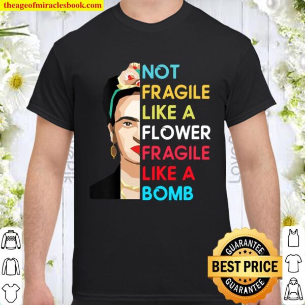 Womens Not Fragile Like A Flower Fragile Like A Bomb Shirt