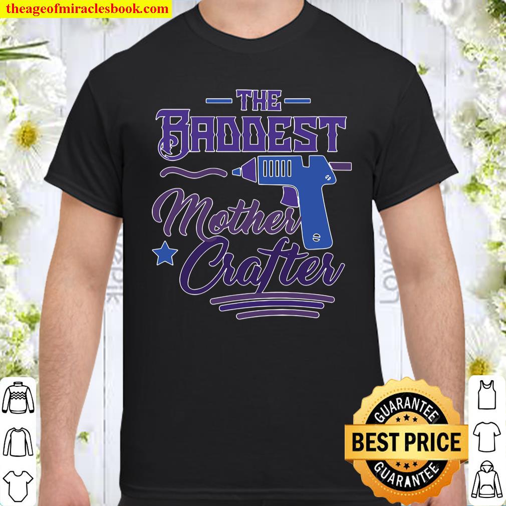 Womens The Baddest Mother Crafter – Funny Diy Crafting Mom Gift shirt