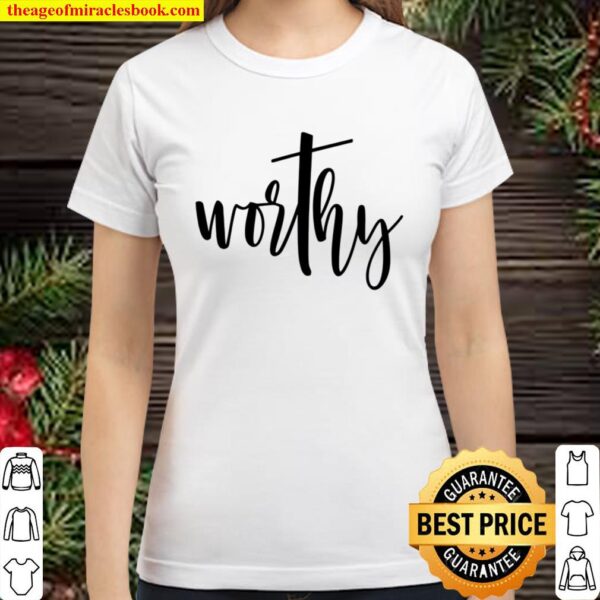 Worthy Shirt, Worthy, Christian Shirt, Religious Shirt, Church Classic Women T-Shirt