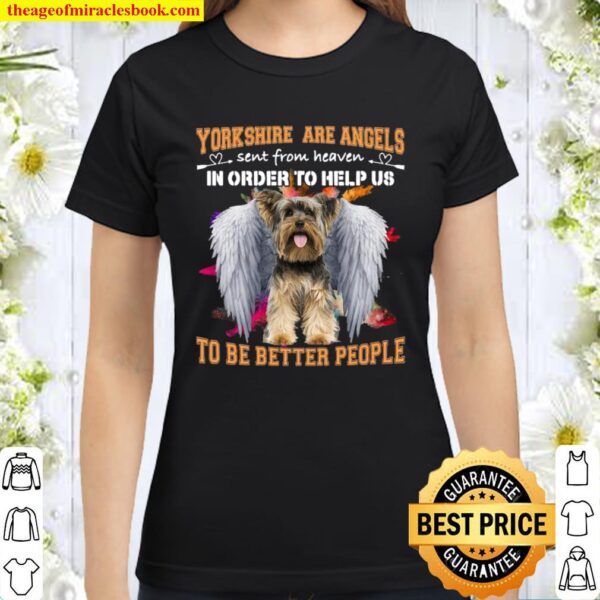 Yorkshire Are Angels Sent From Heaven In Order To Help Us To Be Better Classic Women T-Shirt