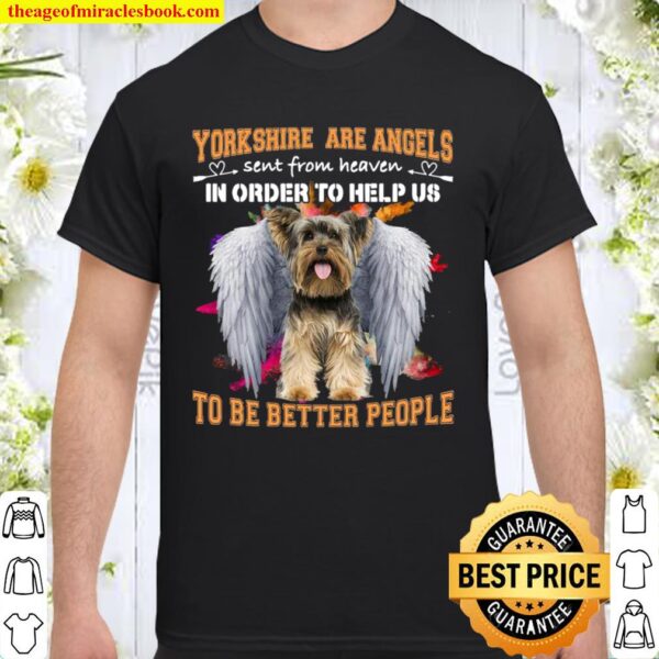 Yorkshire Are Angels Sent From Heaven In Order To Help Us To Be Better Shirt