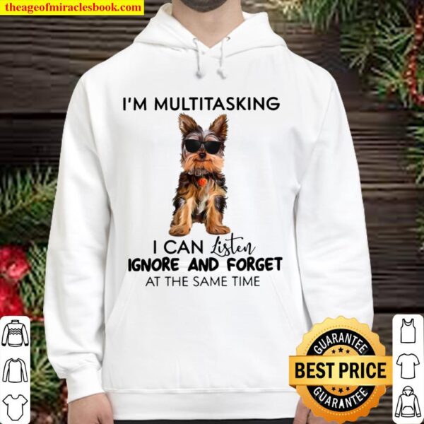 Yorkshire Terrier I’m Multitasking I Can Listen Ignore And Forget At T Hoodie