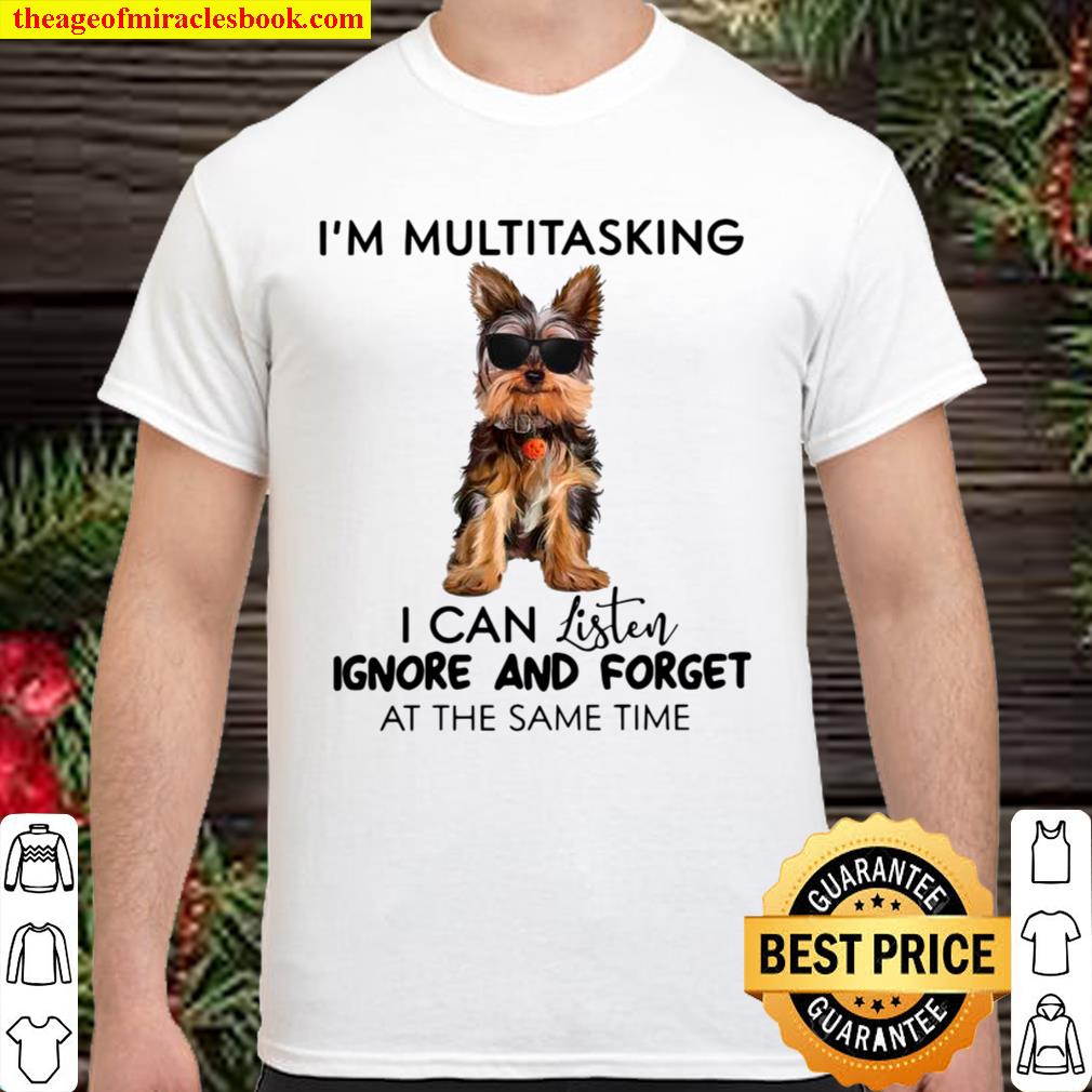 Yorkshire Terrier I’m Multitasking I Can Listen Ignore And Forget At The Same Time hot Shirt, Hoodie, Long Sleeved, SweatShirt