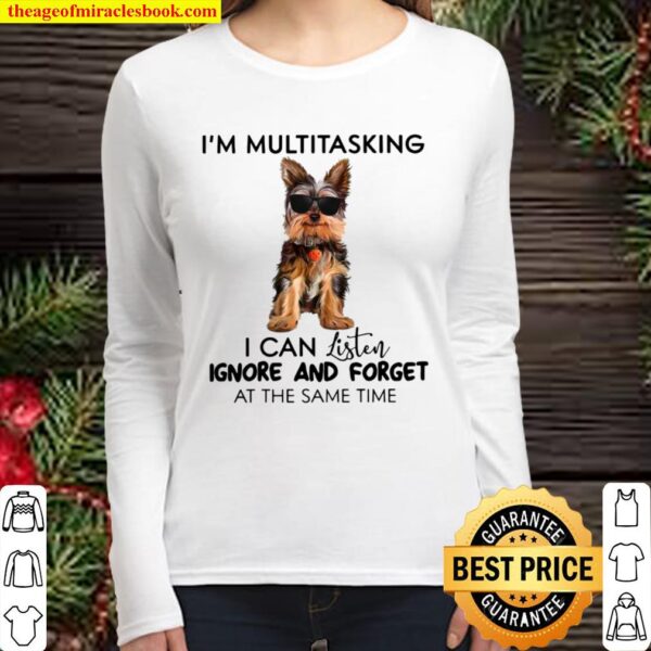 Yorkshire Terrier I’m Multitasking I Can Listen Ignore And Forget At T Women Long Sleeved