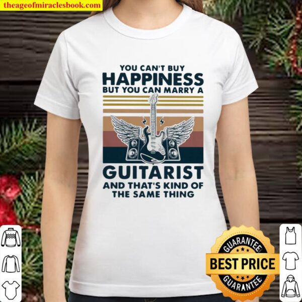 You Can’t Buy Happiness But You Can Marry A Guitarist And That’s Kind Classic Women T-Shirt