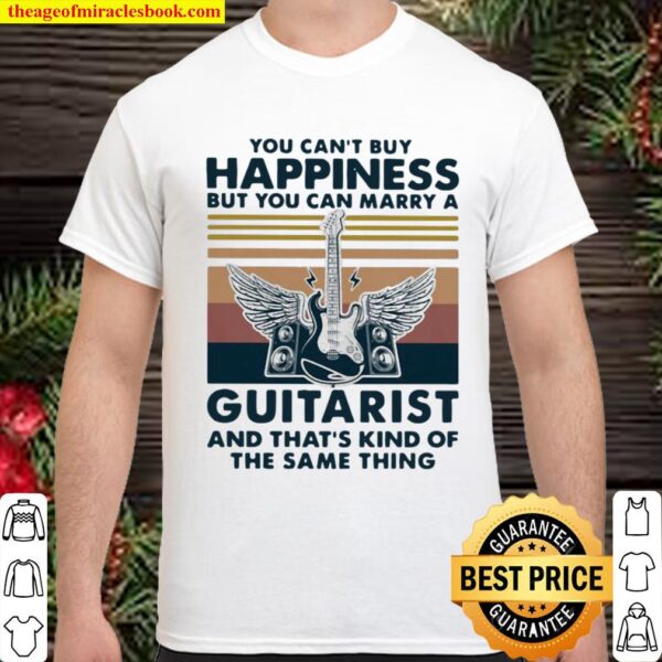 You Can’t Buy Happiness But You Can Marry A Guitarist And That’s Kind Shirt