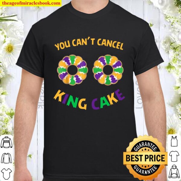 You Can’t Cancel King Cake Shirt