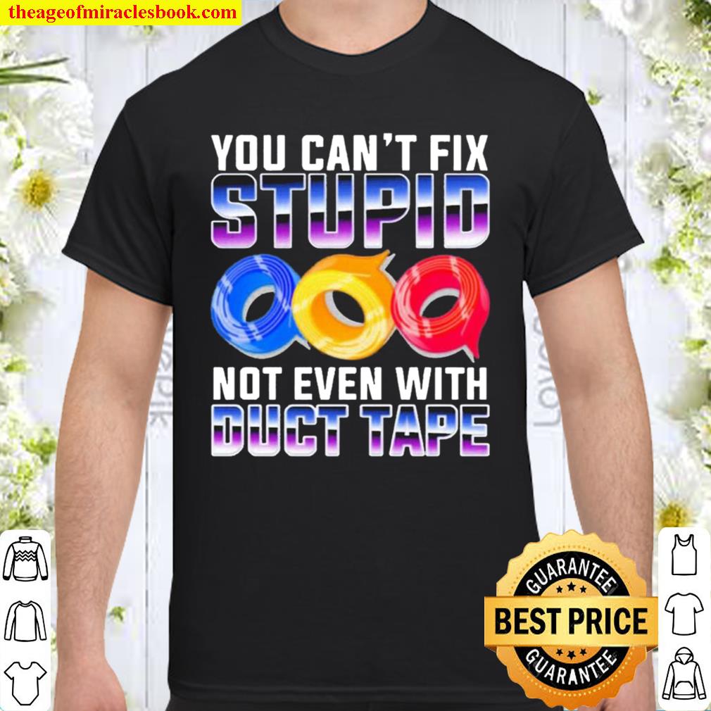 You Can’t Fix Stupid Not Even With Duct Tape new Shirt, Hoodie, Long Sleeved, SweatShirt