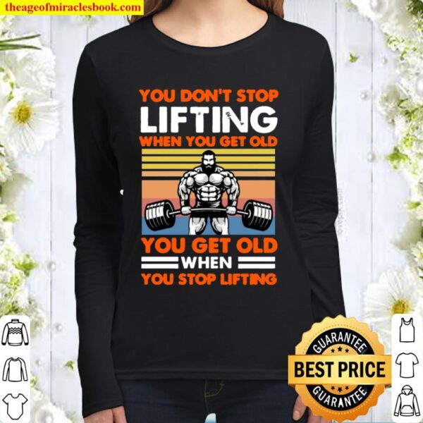 You Don_t Stop Lifting When You Get Old You Get Old When You Stop Lift Women Long Sleeved