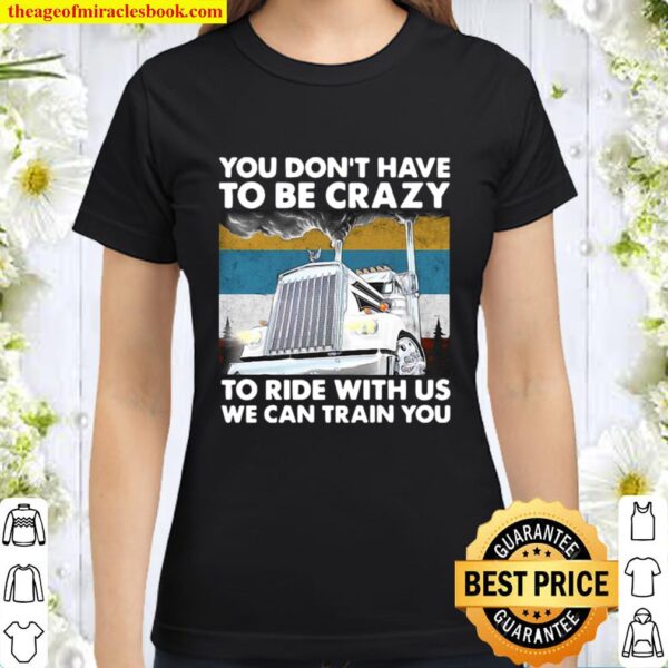 You Don’t Have To Be Crazy To Ride With Us We Can Train You Vintage Classic Women T-Shirt
