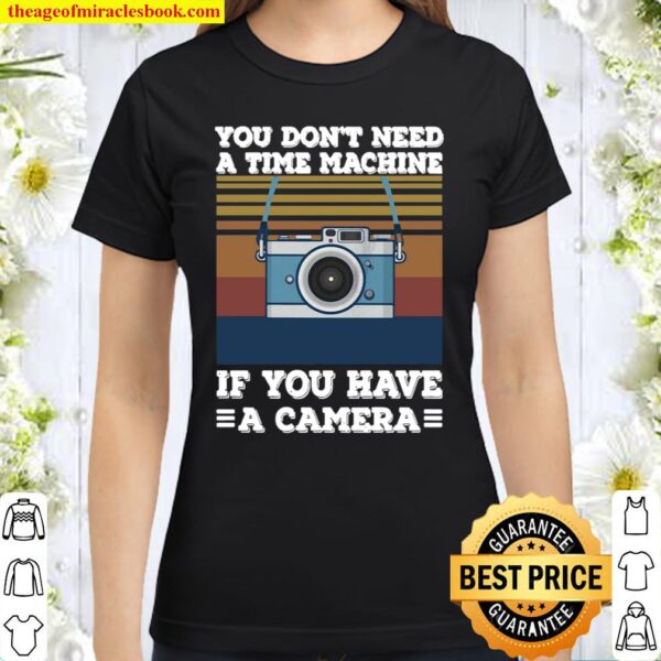 You Don't Need A Time Machine If You Have A Camera Vintage Classic Women T-Shirt