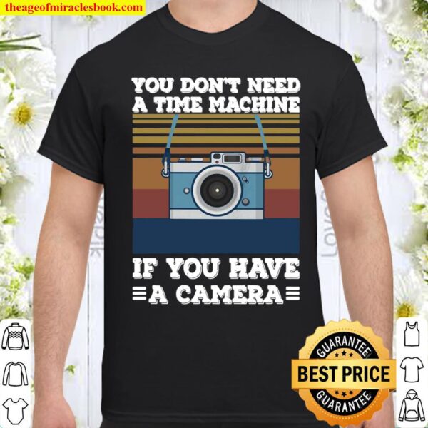 You Don't Need A Time Machine If You Have A Camera Vintage Shirt