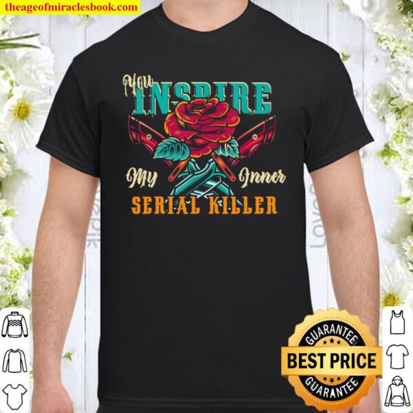 You Inspire My Inner Serial Killer Tattoo Style Shirt
