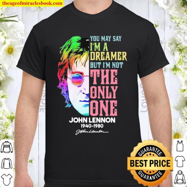 You May Say I’m A Dreamer But I’m Not The Only One John Lennon 1940 19 Shirt