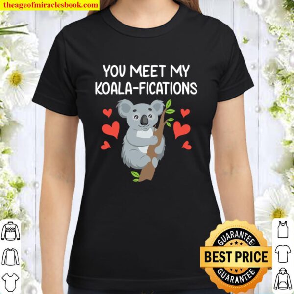 You Meet My Koalifications Gift for Him Her Koala Valentine Classic Women T-Shirt