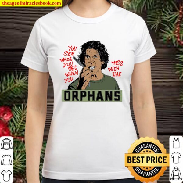 You See What You Get When You Mess With The Orphans Classic Women T-Shirt