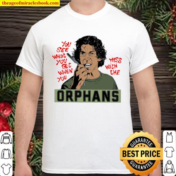 You See What You Get When You Mess With The Orphans Shirt