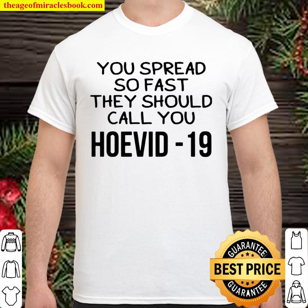 You spread so fast they should call you hoevid -19 limited Shirt, Hoodie, Long Sleeved, SweatShirt