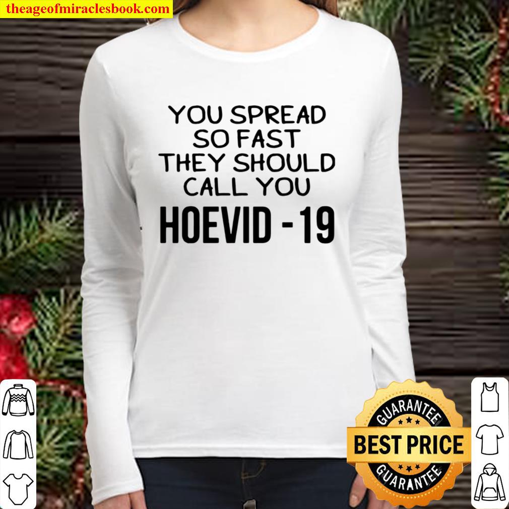 You spread so fast they should call you hoevid -19 Women Long Sleeved
