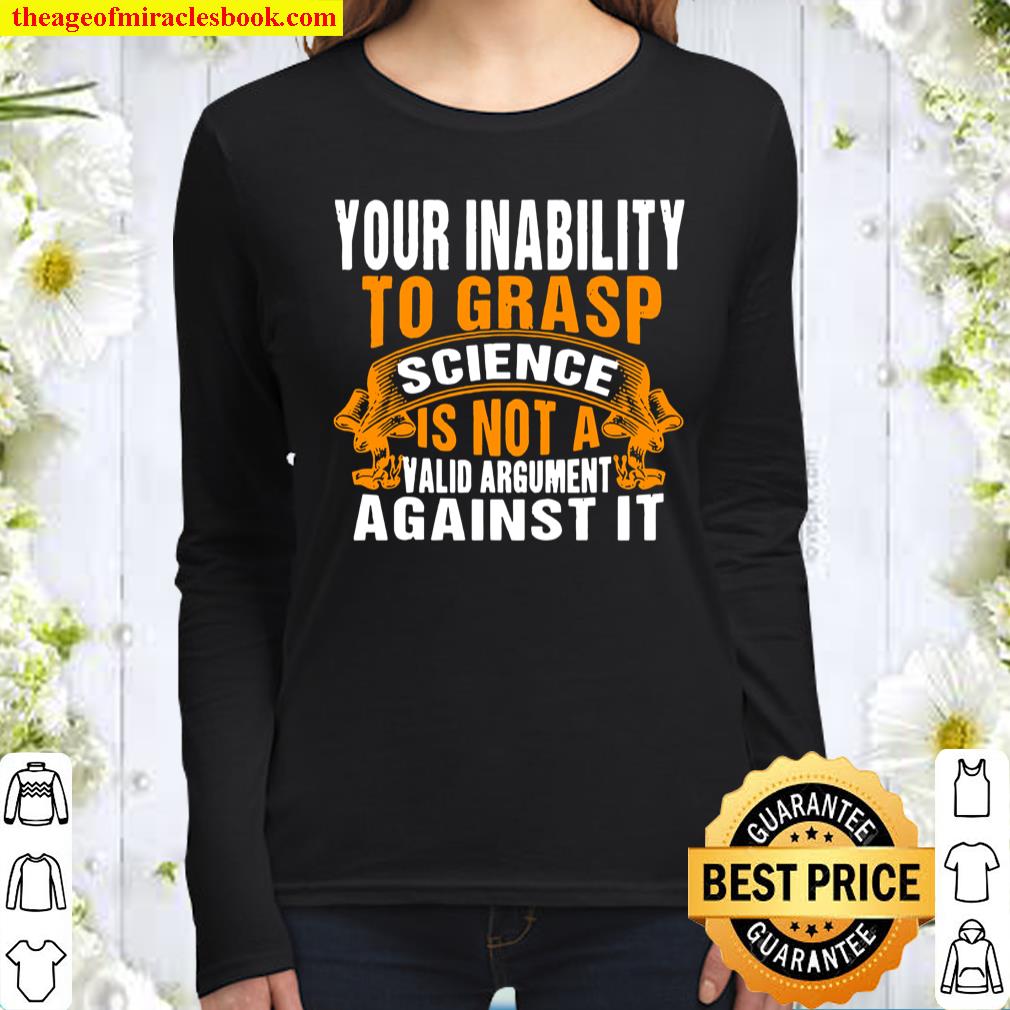 Your Inability To Grasp Science Is Not A Valid Argument It Women Long Sleeved
