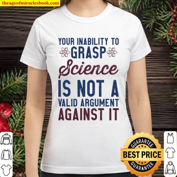 Your Inability to Grasp Science Is Not Valid - Pro Science Classic Women T-Shirt