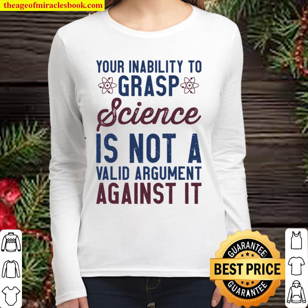 Your Inability to Grasp Science Is Not Valid - Pro Science Women Long Sleeved