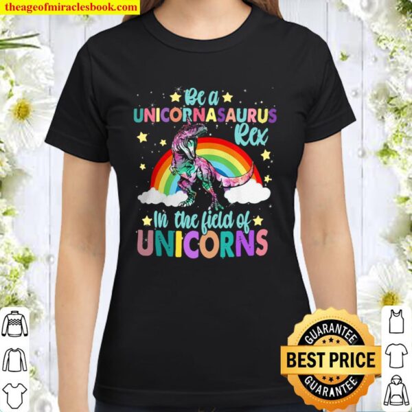 be a unicornasaurus rex in a field of unicorns Classic Women T-Shirt
